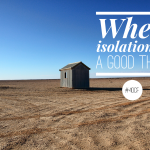 When Isolation Is A Good Thing