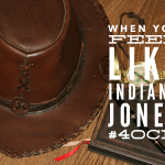 When You Feel Like Indiana Jones