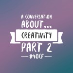 A Conversation About… Creativity Part 2
