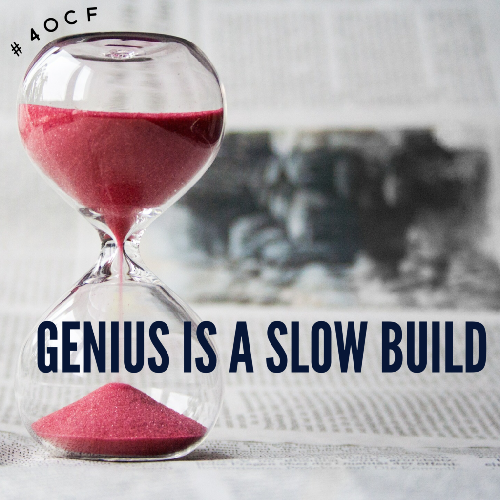 Genius is a Slow Build