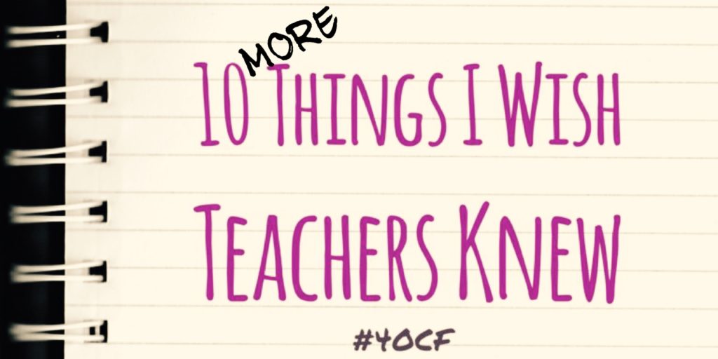 Ten More Things I Wish Teachers Knew