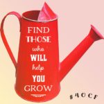 Find Those Who Will Help You Grow