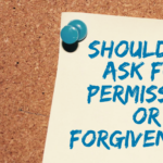 Permission or Forgiveness?