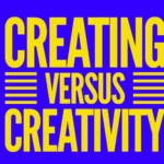 Creating versus Creativity