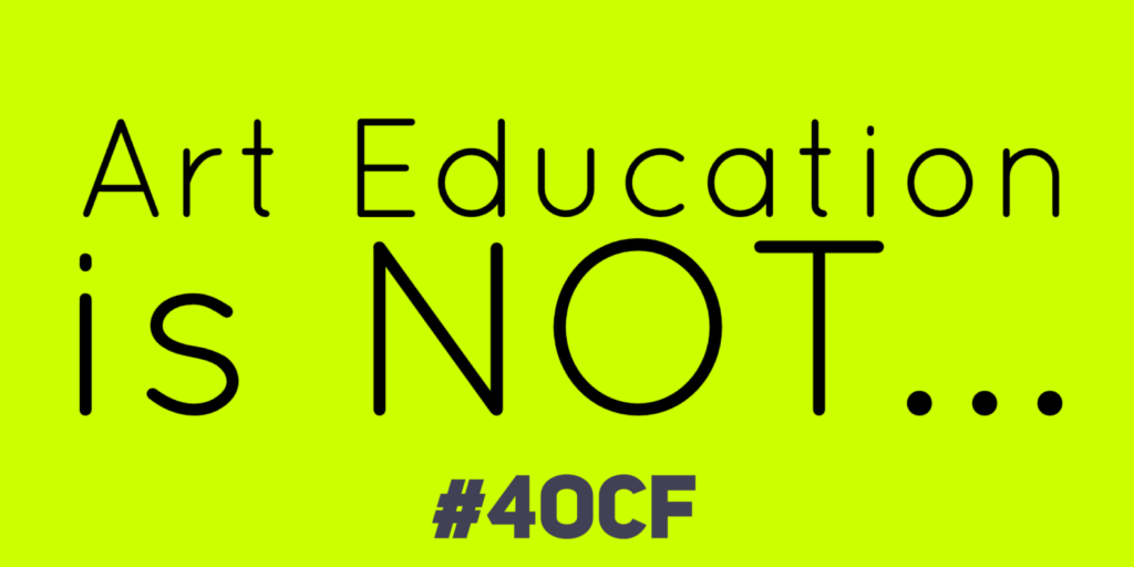 Art Education is Not…