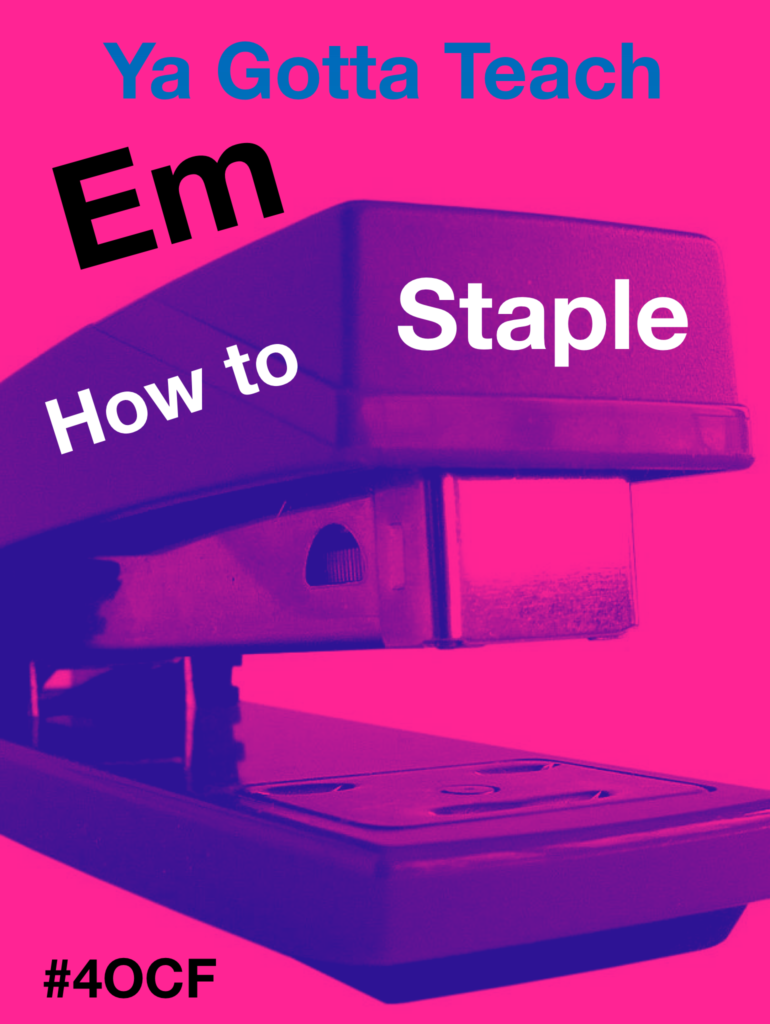Ya Gotta Teach Em How to Staple