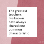 The Greatest Teachers I’ve Known