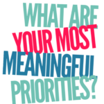What are your Most Meaningful Priorities?