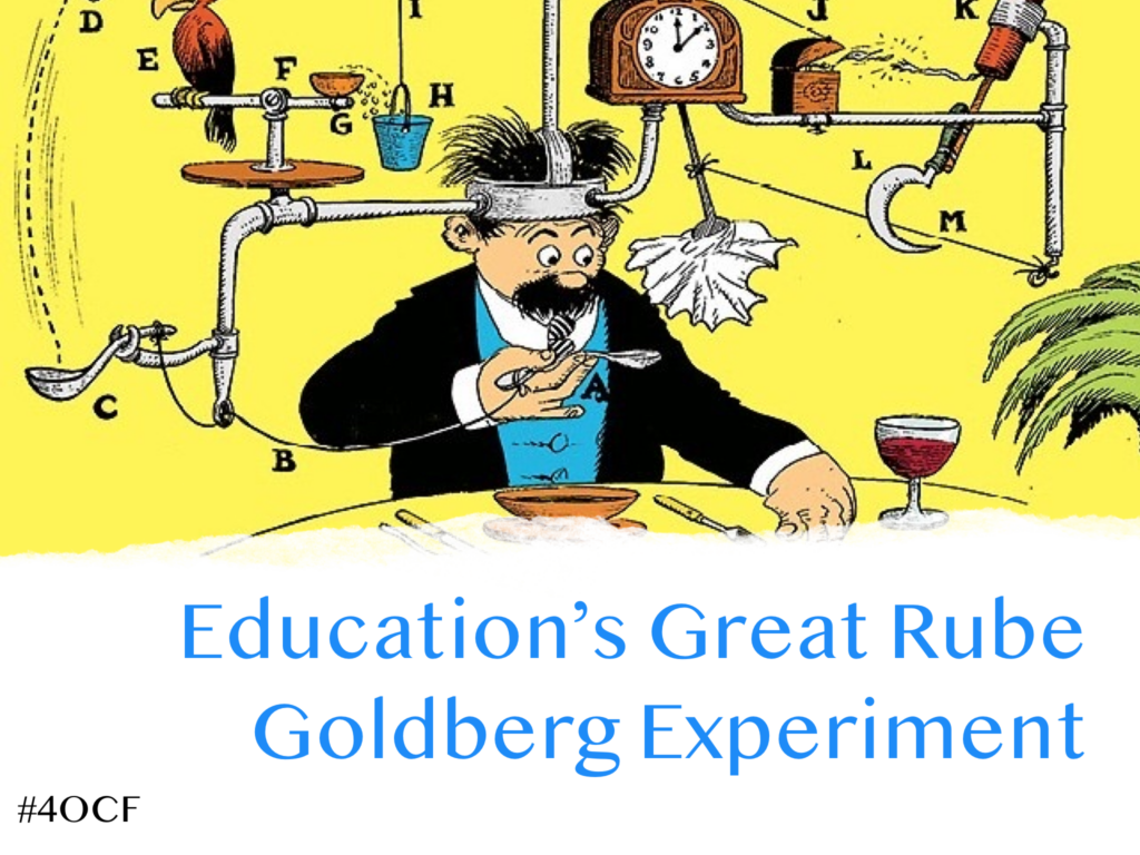 Education’s Great Rube Goldberg Experiment