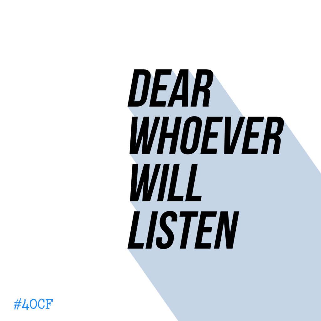 Dear Whoever Will Listen