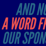 And Now… A Word from our Sponsor