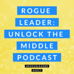 ROGUE Leader: Unlock the Middle Podcast