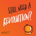 Still Need a Revolution?