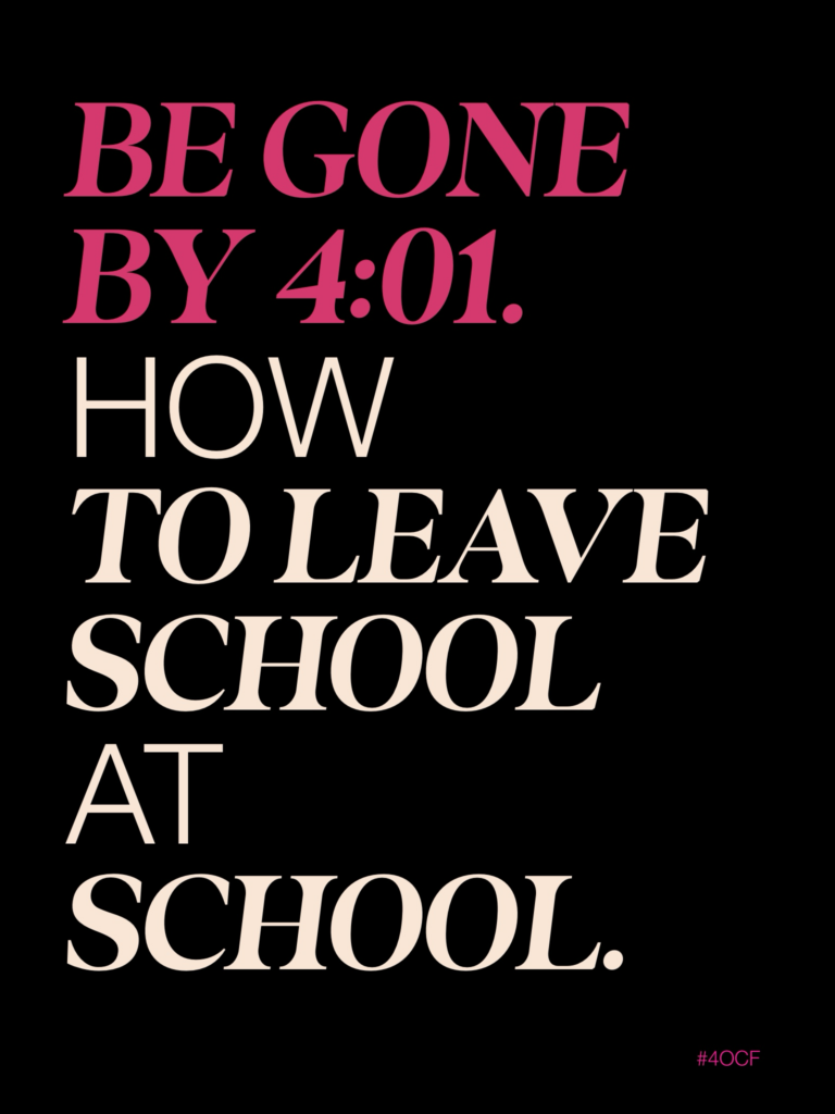Be Gone by 4:01: How to Leave School at School