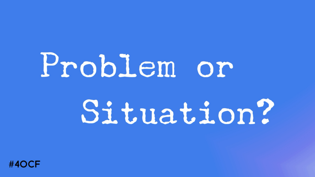 Problem or Situation?